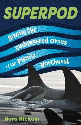 Superpod: Saving the Endangered Orcas of the Pacific Northwest - Nora Nickum