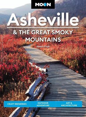 Moon Asheville & the Great Smoky Mountains: Craft Breweries, Outdoor Adventure, Art & Architecture - Jason Frye