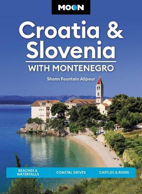 Moon Croatia & Slovenia: With Montenegro: Beaches & Waterfalls, Coastal Drives, Castles & Ruins - Shann Fountain Alipour