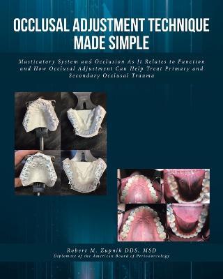 Occlusal Adjustment Technique Made Simple: Masticatory System and Occlusion As It Relates to Function and How Occlusal Adjustment Can Help Treat Prima - Robert M. Zupnik Msd