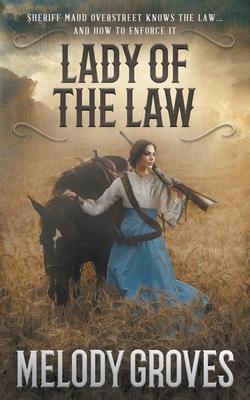 Lady Of The Law: A Maud Overstreet Novel - Melody Groves