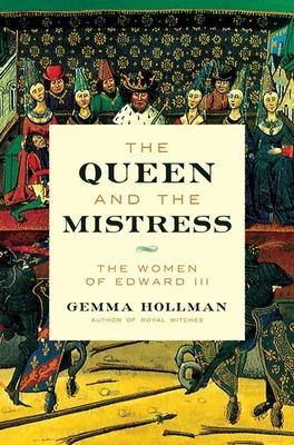 The Queen and the Mistress: The Women of Edward III - Gemma Hollman