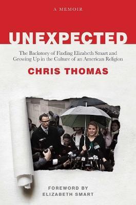 Unexpected: The Backstory of Finding Elizabeth Smart and Growing Up in the Culture of an American Religion - Chris Thomas