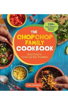 Poza produsului The Chopchop Family Cookbook: Real Food to Cook and Eat Together; 150+ Super-Delicious, Nutritious Recipes - Sally Sampson