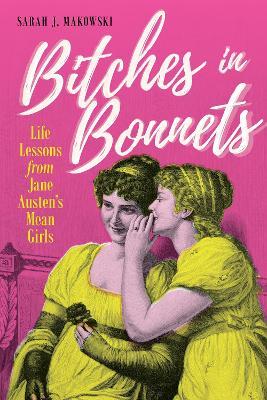 Bitches in Bonnets: Life Lessons from Jane Austen's Mean Girls - Sarah J. Makowski