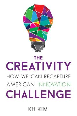 The Creativity Challenge: How We Can Recapture American Innovation - Kh Kim
