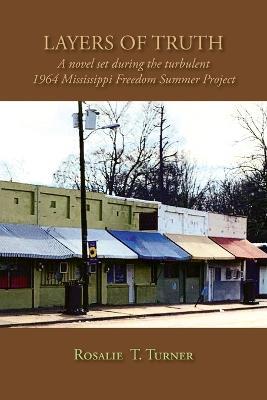 Layers of Truth: A Novel Set During the Turbulent 1964 Mississippi Freedom Summer Project - Rosalie T. Turner