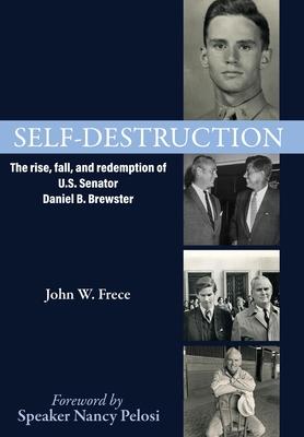 Self-Destruction: The rise, fall, and redemption of U.S. Senator Daniel Brewster - John W. Frece