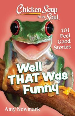 Chicken Soup for the Soul: Well That Was Funny: 101 Feel Good Stories - Amy Newmark
