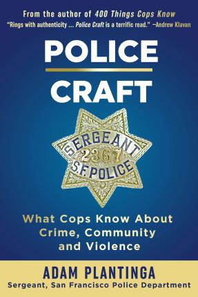 Police Craft: What Cops Know about Crime, Community and Violence - Adam Plantinga