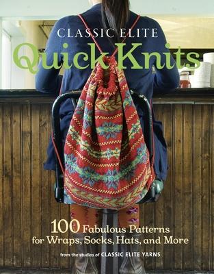 Classic Elite Quick Knits: 100 Fabulous Patterns for Wraps, Socks, Hats, and More - Classic Elite Yarns
