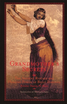Grandmother's Secrets: The Ancient Rituals and Healing Power of Belly Dancing - Rosina-fawzia Al-rawi