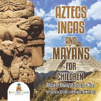 Aztecs, Incas, and Mayans for Children Ancient Civilizations for Kids 4th Grade Children's Ancient History - Baby Professor