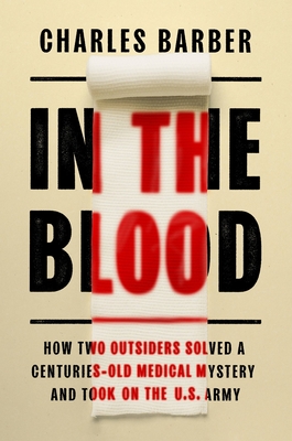 In the Blood: How Two Outsiders Solved a Centuries-Old Medical Mystery and Took on the US Army - Charles Barber