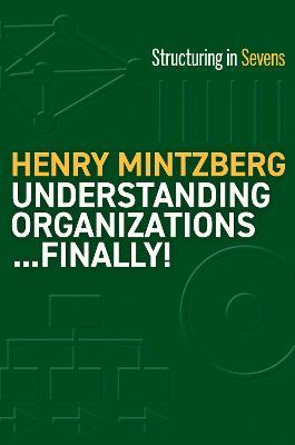 Understanding Organizations...Finally!: Structure in Sevens - Henry Mintzberg