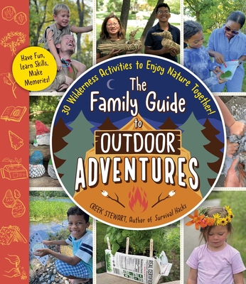 The Family Guide to Outdoor Adventures: 30 Wilderness Activities to Enjoy Nature Together! - Creek Stewart