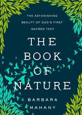 The Book of Nature: The Astonishing Beauty of God's First Sacred Text - Barbara Mahany