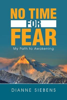 No Time for Fear: My Path to Awakening - Dianne Siebens
