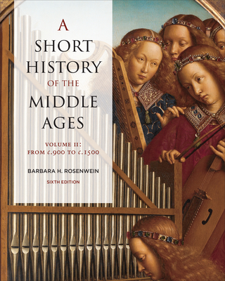 A Short History of the Middle Ages, Volume II: From C.900 to C.1500, Sixth Edition - Barbara Rosenwein