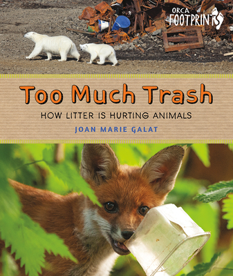 Too Much Trash: How Litter Is Hurting Animals - Joan Marie Galat