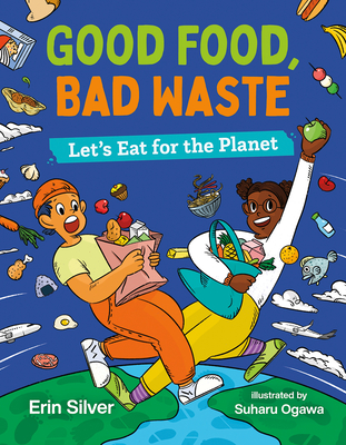 Good Food, Bad Waste: Let's Eat for the Planet - Erin Silver