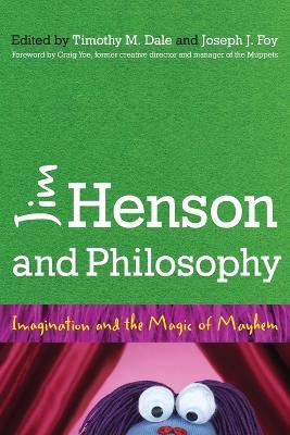 Jim Henson and Philosophy: Imagination and the Magic of Mayhem - Timothy Dale