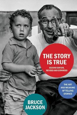 The Story Is True, Second Edition, Revised and Expanded: The Art and Meaning of Telling Stories - Bruce Jackson