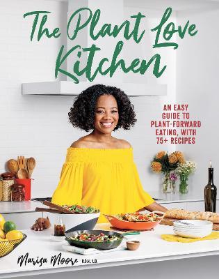 The Plant Love Kitchen: An Easy Guide to Plant-Forward Eating, with 75+ Recipes - Marisa Moore