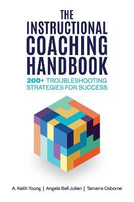 The Instructional Coaching Handbook: 200+ Troubleshooting Strategies for Success - A. Keith Young