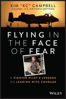 Flying in the Face of Fear: A Fighter Pilot's Lessons on Leading with Courage - Kim Campbell