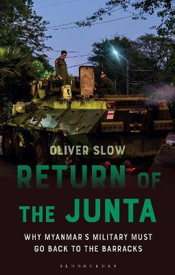 Return of the Junta: Why Myanmar's Military Must Go Back to the Barracks - Oliver Slow
