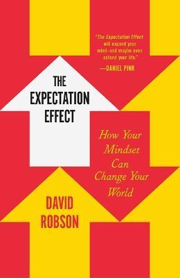 The Expectation Effect: How Your Mindset Can Change Your World - David Robson