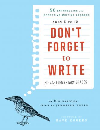 Don't Forget to Write for the Elementary Grades: 50 Enthralling and Effective Writing Lessons, Ages 5 to 12 - 826 National