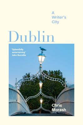 Dublin: A Writer's City - Christopher Morash