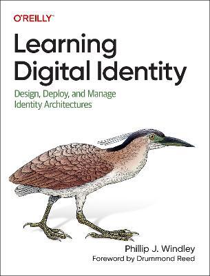 Learning Digital Identity: Design, Deploy, and Manage Identity Architectures - Phillip Windley
