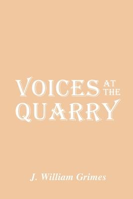 Voices at the Quarry - J. William Grimes