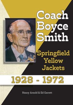 Coach Boyce Smith: Springfield Yellow Jackets 1928-1972 - John Ed Garrett
