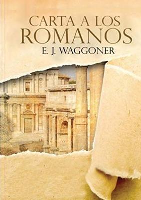 Carta a los Romanos: : (Justificación por la Fe, Salvación, Perdón, Reconciliación y Amor de Dios por Nosotros) - Ellet J. Waggoner