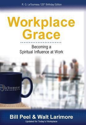 Workplace Grace: Becoming a Spiritual Influence at Work - Bill Peel