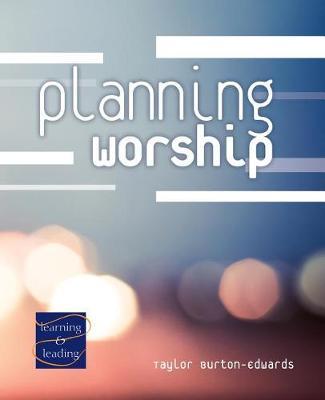 Planning Worship: A Lay Servant Ministries Advanced Course - Taylor Burton-edwards