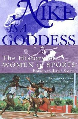 Nike Is a Goddess: The History of Women in Sports - Lissa Smith