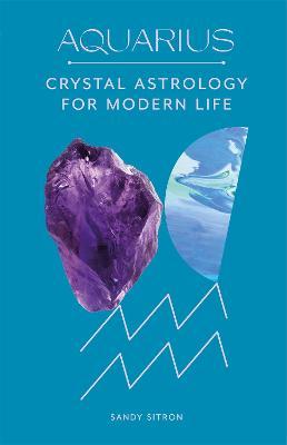 Aquarius: Crystal Astrology for Modern Life - Sandy Sitron