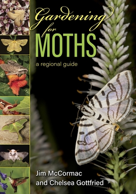 Gardening for Moths: A Regional Guide - Jim Mccormac