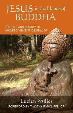 Poza produsului Jesus in the Hands of Buddha: The Life and Legacy of Shigeto Vincent Oshida, OP - Lucien Miller