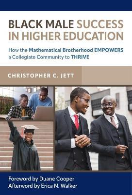Black Male Success in Higher Education: How the Mathematical Brotherhood Empowers a Collegiate Community to Thrive - Christopher C. Jett