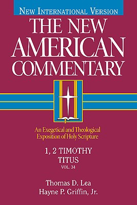 1, 2 Timothy, Titus: An Exegetical and Theological Exposition of Holy Scripture Volume 34 - Thomas Lea