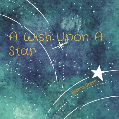 A Wish Upon A Star - Asteria Grace