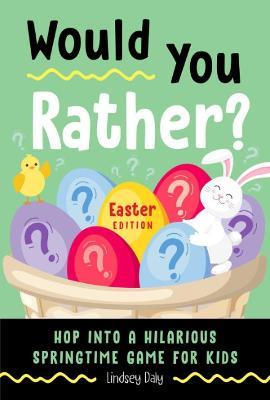 Would You Rather? Easter Edition: Hop Into a Hilarious Springtime Game for Kids (Easter Book for Kids) - Lindsey Daly