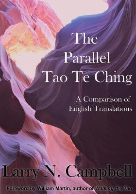The Parallel Tao Te Ching: A Comparison of English Translations - Larry N. Campbell