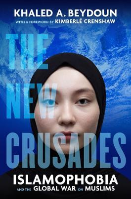The New Crusades: Islamophobia and the Global War on Muslims - Khaled A. Beydoun